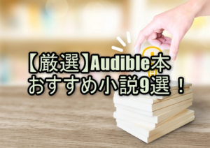 【厳選】Audibleオーディブル本おすすめ小説9選！