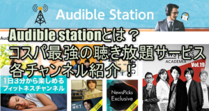 Audible stationとは？コスパ最強の聴き放題サービス各チャンネル紹介！